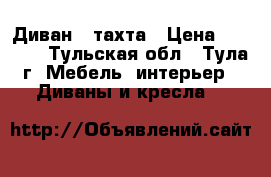 Диван - тахта › Цена ­ 5 000 - Тульская обл., Тула г. Мебель, интерьер » Диваны и кресла   